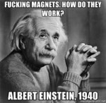 fucking-magnets-how-do-they-work-albert-einstein-1940[1].jpg