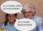 ja-w-twoim-wieku-juz-pracowalam-ja-w-twoim-jeszcze-bede-bab[...].jpg