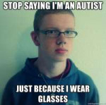 stop-saying-im-an-autist-just-because-i-wear-glasses.jpg